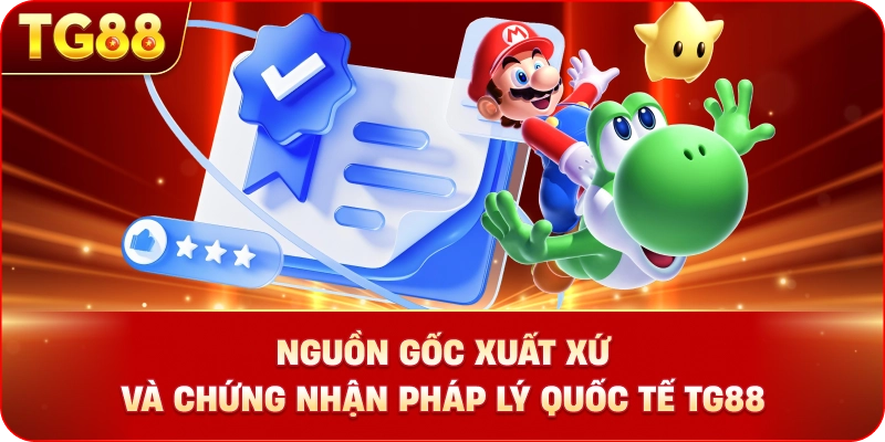 Nguồn gốc xuất xứ và chứng nhận pháp lý quốc tế TG88