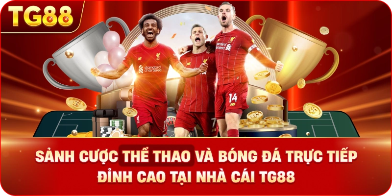 Sảnh cược thể thao và bóng đá trực tiếp đỉnh cao tại nhà cái TG88